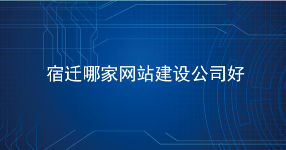 宿遷哪家網(wǎng)站建設公司好-價格低文章配圖